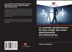 Bookcover of Le contrôle juridictionnel du bien-fondé des actes administratifs discrétionnaires