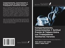 Bookcover of Comportamiento, Conocimientos Y Actitud Frente Al Tabaco Entre Los Trabajadores Sanitarios Varones