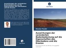 Bookcover of Auswirkungen der veränderten Bodenbedeckung auf die Eigenschaften des Oberbodens und die Erosion