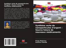 Synthèse verte de nanoparticules d'argent : Source future de nouveaux médicaments kitap kapağı