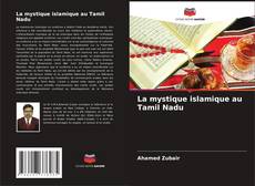 Couverture de La mystique islamique au Tamil Nadu
