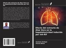 Portada del libro de Efecto del extracto de Aloe Vera en la hepatotoxicidad inducida por Inh-Rif