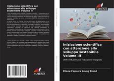 Bookcover of Iniziazione scientifica con attenzione allo sviluppo sostenibile Volume III
