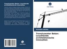 Buchcover von Transluzenter Beton: Leuchtende architektonische Innovation
