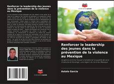 Buchcover von Renforcer le leadership des jeunes dans la prévention de la violence au Mexique