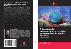 Buchcover von A cooperação internacional e os meios de comunicação social. Parte IV