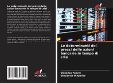 Bookcover of Le determinanti dei prezzi delle azioni bancarie in tempo di crisi