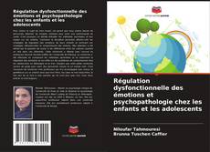 Copertina di Régulation dysfonctionnelle des émotions et psychopathologie chez les enfants et les adolescents