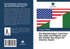 Обложка Die Beziehungen zwischen den USA und Nigeria und die Politik des Asyls für Charles Taylor