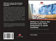 Bookcover of Utiliser la science des données pour faire progresser la santé mondiale