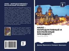 Bookcover of АМЛО - НЕПРОДУКТИВНЫЙ И БЕСПОЛЕЗНЫЙ ПРЕЗИДЕНТ?