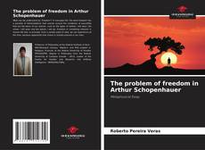 Bookcover of The problem of freedom in Arthur Schopenhauer