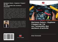 Bookcover of Horizons futurs : Explorer l'impact de l'IA sur l'ensemble des secteurs d'activité