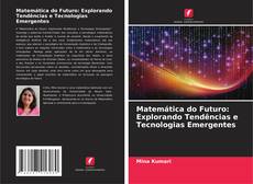 Capa do livro de Matemática do Futuro: Explorando Tendências e Tecnologias Emergentes 