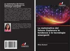 Bookcover of La matematica del futuro: Esplorare le tendenze e le tecnologie emergenti