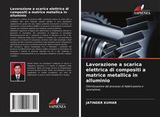 Bookcover of Lavorazione a scarica elettrica di compositi a matrice metallica in alluminio
