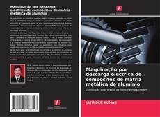 Capa do livro de Maquinação por descarga eléctrica de compósitos de matriz metálica de alumínio 