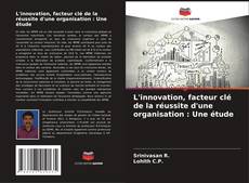 Copertina di L'innovation, facteur clé de la réussite d'une organisation : Une étude