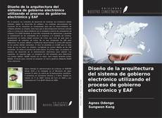 Portada del libro de Diseño de la arquitectura del sistema de gobierno electrónico utilizando el proceso de gobierno electrónico y EAF