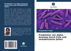 Buchcover von Produktion von Alpha-Amylase durch freie und immobilisierte Zellen