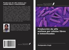 Bookcover of Producción de alfa amilasa por células libres e inmovilizadas