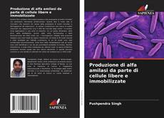 Bookcover of Produzione di alfa amilasi da parte di cellule libere e immobilizzate