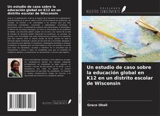 Bookcover of Un estudio de caso sobre la educación global en K12 en un distrito escolar de Wisconsin