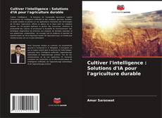 Bookcover of Cultiver l'intelligence : Solutions d'IA pour l'agriculture durable