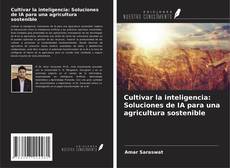Bookcover of Cultivar la inteligencia: Soluciones de IA para una agricultura sostenible