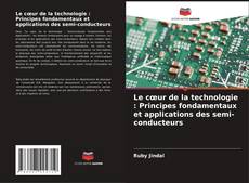 Bookcover of Le cœur de la technologie : Principes fondamentaux et applications des semi-conducteurs