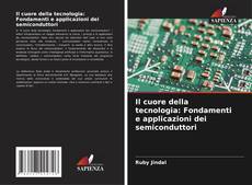 Portada del libro de Il cuore della tecnologia: Fondamenti e applicazioni dei semiconduttori