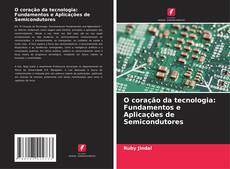 O coração da tecnologia: Fundamentos e Aplicações de Semicondutores的封面