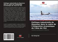 Buchcover von Politique industrielle du Myanmar dans le cadre de l'intégration économique de l'Asie de l'Est