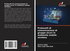 Protocolli di comunicazione di gruppo sicuri in ambiente mobile wireless kitap kapağı