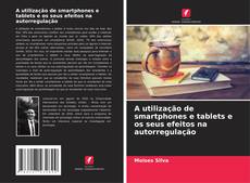 Bookcover of A utilização de smartphones e tablets e os seus efeitos na autorregulação