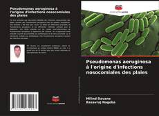 Обложка Pseudomonas aeruginosa à l'origine d'infections nosocomiales des plaies