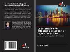 Bookcover of Le associazioni di categoria private come regolatore privato
