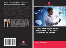 Bookcover of Curar com algoritmos: Inovações da IA nos cuidados de saúde