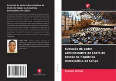 Bookcover of Evolução do poder administrativo do Chefe de Estado na República Democrática do Congo