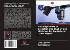 Capa do livro de Antibiogramme et détection des BLSE et des LBM chez les bactéries à Gram négatif 