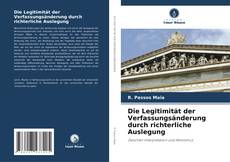 Bookcover of Die Legitimität der Verfassungsänderung durch richterliche Auslegung