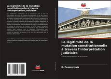 Bookcover of La légitimité de la mutation constitutionnelle à travers l’interprétation judiciaire