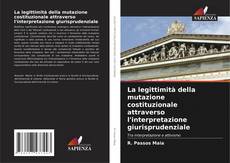Bookcover of La legittimità della mutazione costituzionale attraverso l'interpretazione giurisprudenziale