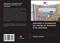 Capa do livro de AMÉLIORER LA TECHNOLOGIE DES CENTRES DE TRANSPORT ET DE LOGISTIQUE 