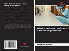 Portada del libro de What if endometriosis was a matter of proteases