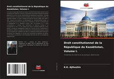 Droit constitutionnel de la République du Kazakhstan, Volume I.的封面