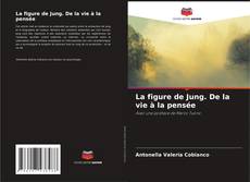 Bookcover of La figure de Jung. De la vie à la pensée