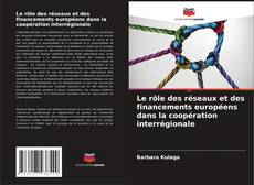 Bookcover of Le rôle des réseaux et des financements européens dans la coopération interrégionale