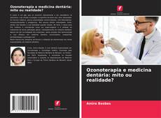 Capa do livro de Ozonoterapia e medicina dentária: mito ou realidade? 