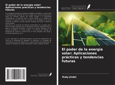 Capa do livro de El poder de la energía solar: Aplicaciones prácticas y tendencias futuras 